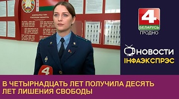 <b>Новости Гродно. 22.10.2024</b>. 10 лет проведёт в воспитательной колонии 14-летняя ученица одной из гродненских школ