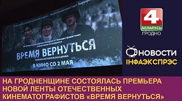 <b>Новости Гродно. 02.05.2024</b>. На Гродненщине состоялась премьера новой ленты отечественных кинематографистов «Время вернуться»