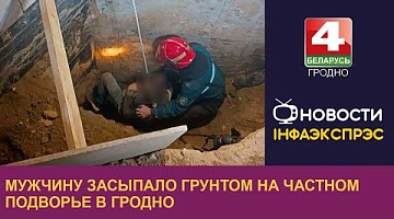 <b>Новости Гродно. 24.10.2024</b>. Мужчину засыпало грунтом на частном подворье в Гродно