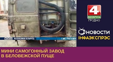 <b>Новости Гродно. 02.05.2023</b>. Мини самогонный завод на колёсах в Беловежской пуще