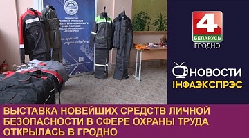 <b>Новости Гродно. 25.04.2024</b>. Выставка новейших средств личной безопасности в сфере охраны труда открылась в Гродно