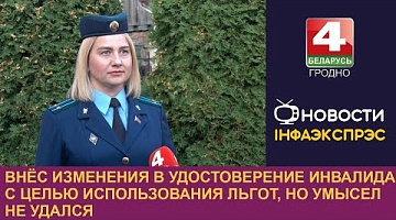 <b>Новости Гродно. 27.09.2024</b>. Внёс изменения в удостоверение инвалида с целью использования льгот, но умысел не удался