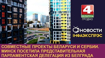 <b>Новости Гродно. 17.09.2024</b>. Минск посетила представительная парламентская делегация из Белграда