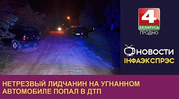 <b>Новости Гродно. 10.09.2024</b>. Нетрезвый лидчанин на угнанном автомобиле попал в ДТП