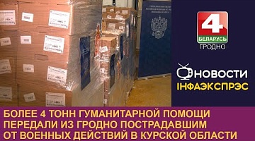 <b>Новости Гродно. 29.11.2024</b>. Более 4 т. гуманитарной помощи передали из Гродно пострадавшим от военных действий в Курской области