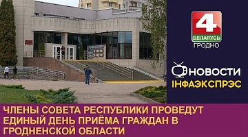 <b>Новости Гродно. 11.09.2024</b>. Члены Совета Республики проведут единый день приёма граждан в Гродненской области