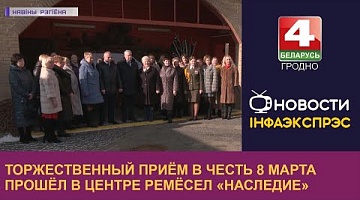 <b>Новости Гродно. 06.03.2023</b>. Торжественный приём в честь 8 Марта прошёл в Центре ремёсел «Наследие»