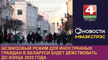 <b>Новости Гродно. 13.12.2024</b>. Безвизовый режим для иностранных граждан в Беларуси будет действовать до конца 2025 года