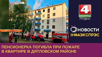 <b>Новости Гродно. 07.06.2023</b>. Пенсионерка погибла при пожаре в квартире в Дятловском районе