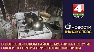 <b>Новости Гродно. 12.01.2023</b>. В Волковысском районе мужчина получил ожоги во время приготовления пищи 