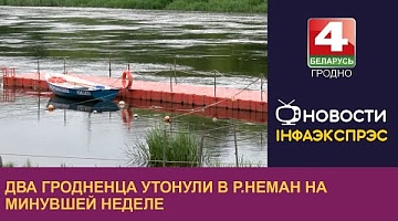 <b>Новости Гродно. 24.06.2024</b>. Два гродненца утонули в р.Неман на минувшей неделе