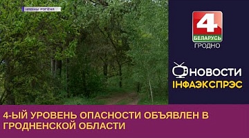 <b>Новости Гродно. 05.06.2023</b>. 4-ый уровень опасности объявлен в Гродненской области.