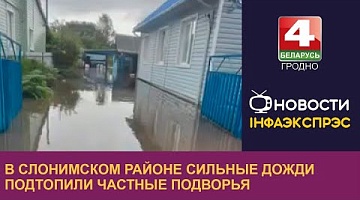 <b>Новости Гродно. 26.07.2024</b>. В Слонимском районе сильные дожди подтопили частные подворья