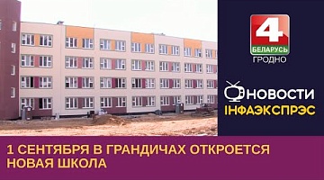 <b>Новости Гродно. 19.06.2023</b>. 1 сентября в Грандичах откроется новая школа