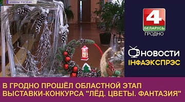 <b>Новости Гродно. 22.12.2022</b>. В Гродно прошёл областной этап выставки-конкурса "Лёд. Цветы. Фантазия"