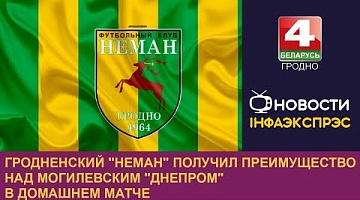 <b>Новости Гродно. 26.08.2024</b>. Гродненский "Неман" получил преимущество над могилевским "Днепром" в домашнем матче