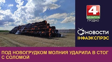 <b>Новости Гродно. 22.08.2024</b>. Под Новогрудком молния ударила в стог с соломой