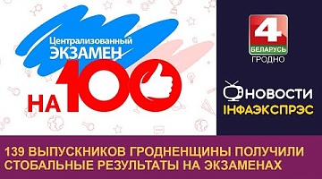 <b>Новости Гродно. 14.06.2024</b>. 139 выпускников Гродненщины получили стобальные результаты на экзаменах