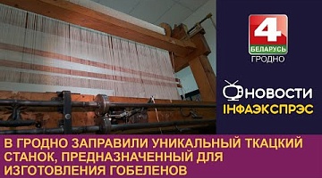 <b>Новости Гродно. 30.10.2024</b>. В Гродно заправили уникальный ткацкий станок, предназначенный для изготовления гобеленов