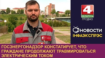 <b>Новости Гродно. 09.07.2024</b>. Госэнергонадзор констатирует, что граждане продолжают травмироваться электрическим током