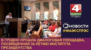 <b>Новости Гродно. 22.07.2024</b>. В Гродно прошла диалоговая площадка, посвященная 30-летию института президентства