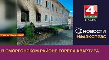 <b>Новости Гродно. 26.06.2023</b>. В Сморгонском районе горела квартира