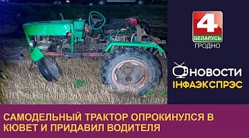 <b>Новости Гродно. 10.10.2022</b>. Самодельный трактор опрокинулся в кювет и придавил водителя