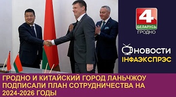 <b>Новости Гродно. 21.10.2024</b>. Гродно и китайский город Ланьчжоу подписали План сотрудничества на 2024-2026 годы