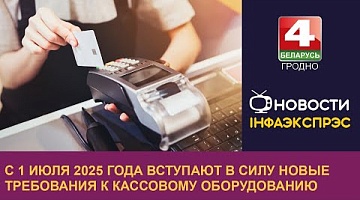 <b>Новости Гродно. 26.08.2024</b>. С 1 июля 2025 года вступают в силу новые требования к кассовому оборудованию