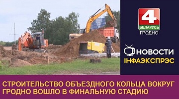<b>Новости Гродно. 10.08.2022</b>. Строительство объездного кольца вокруг Гродно вошло в финальную стадию