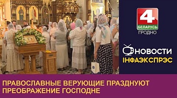 <b>Новости Гродно. 19.08.2022</b>. Православные верующие празднуют Преображение Господне