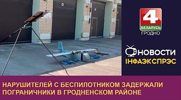 <b>Новости Гродно. 20.08.2024</b>. Нарушителей с беспилотником задержали пограничники в Гродненском районе