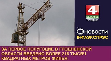 <b>Новости Гродно. 21.08.2024</b>. За первое полугодие в Гродненской области введено более 216 тысяч квадратных метров жилья.