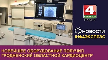 <b>Новости Гродно. 28.09.2022</b>. Новейшее оборудование получил Гродненский областной кардиоцентр