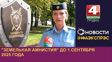 <b>Новости Гродно. 12.08.2024</b>. "Земельная амнистия" до 1 сентября 2025 года