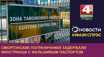 <b>Новости Гродно. 31.07.2024</b>. Сморгонские пограничники задержали иностранца с фальшивым паспортом