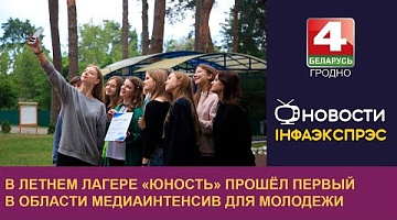 <b>Новости Гродно. 31.07.2024</b>. В летнем лагере «Юность» прошёл первый в области медиаинтенсив для молодежи