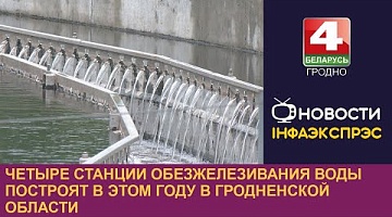 <b>Новости Гродно. 26.06.2024</b>. Четыре станции обезжелезивания воды построят в этом году в Гродненской области