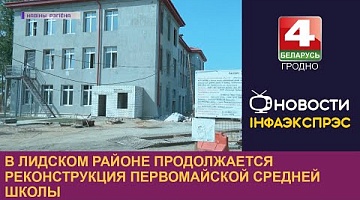 <b>Новости Гродно. 30.05.2023</b>. В Лидском районе продолжается реконструкция Первомайской средней школы