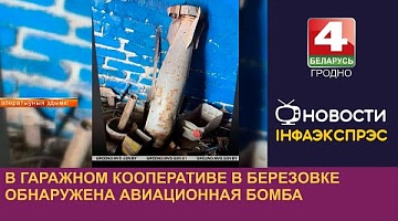 <b>Новости Гродно. 16.08.2024</b>. В гаражном кооперативе в Березовке обнаружена авиационная бомба