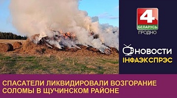 <b>Новости Гродно. 03.10.2022</b>. Спасатели ликвидировали возгорание соломы в Щучинском районе 