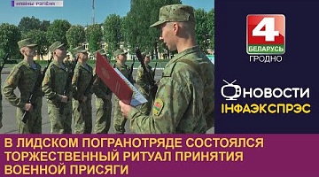 <b>Новости Гродно. 22.05.2023</b>. В Лидском погранотряде состоялся торжественный ритуал принятия военной присяги