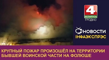 <b>Новости Гродно. 27.11.2023</b>. Крупный пожар произошёл на территории бывшей воинской части на Фолюше