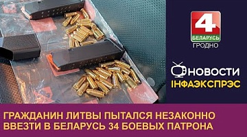 <b>Новости Гродно. 06.11.2024</b>. Гражданин Литвы пытался незаконно ввезти в Беларусь 34 боевых патрона