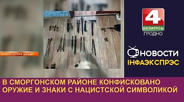 <b>Новости Гродно. 15.08.2024</b>. В Сморгонском районе конфисковано оружие и знаки с нацистской символикой