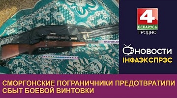 <b>Новости Гродно. 25.08.2022</b>. Сморгонские пограничники предотвратили сбыт боевой винтовки