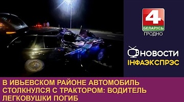 <b>Новости Гродно. 03.12.2024</b>. В Ивьевском районе автомобиль столкнулся с трактором: водитель легковушки погиб