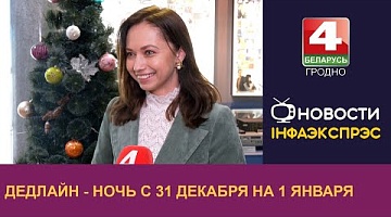 <b>Новости Гродно. 31.12.2024</b>. Дедлайн - ночь с 31 декабря на 1 января