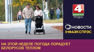 <b>Новости Гродно. 07.10.2024</b>. На этой неделе погода порадует белорусов теплом