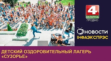 <b>Новости Гродно. 24.08.2024</b>. Детский оздоровительный лагерь «Сузорье»